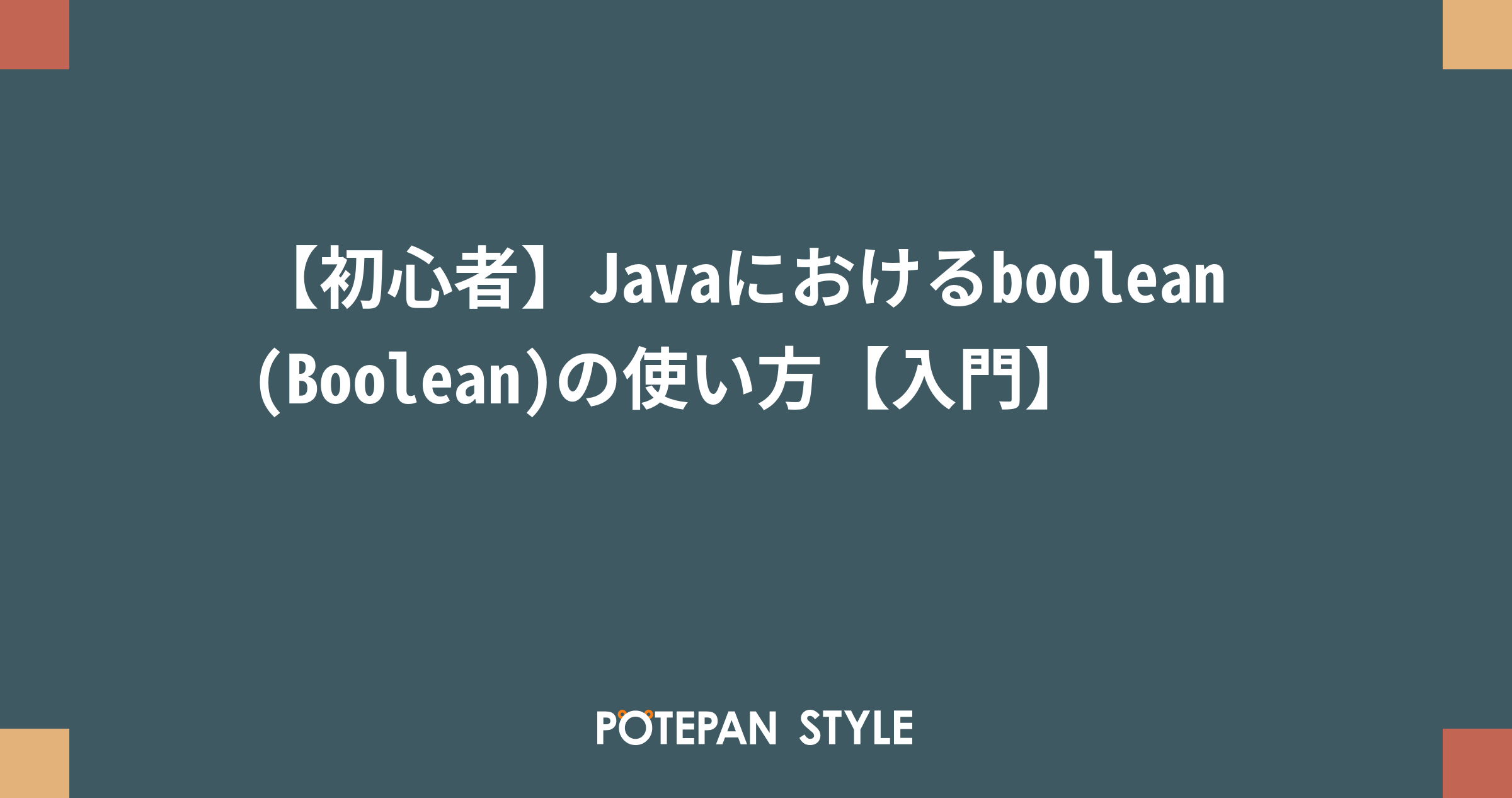 初心者 Javaにおけるboolean Boolean の使い方 入門 ポテパンスタイル
