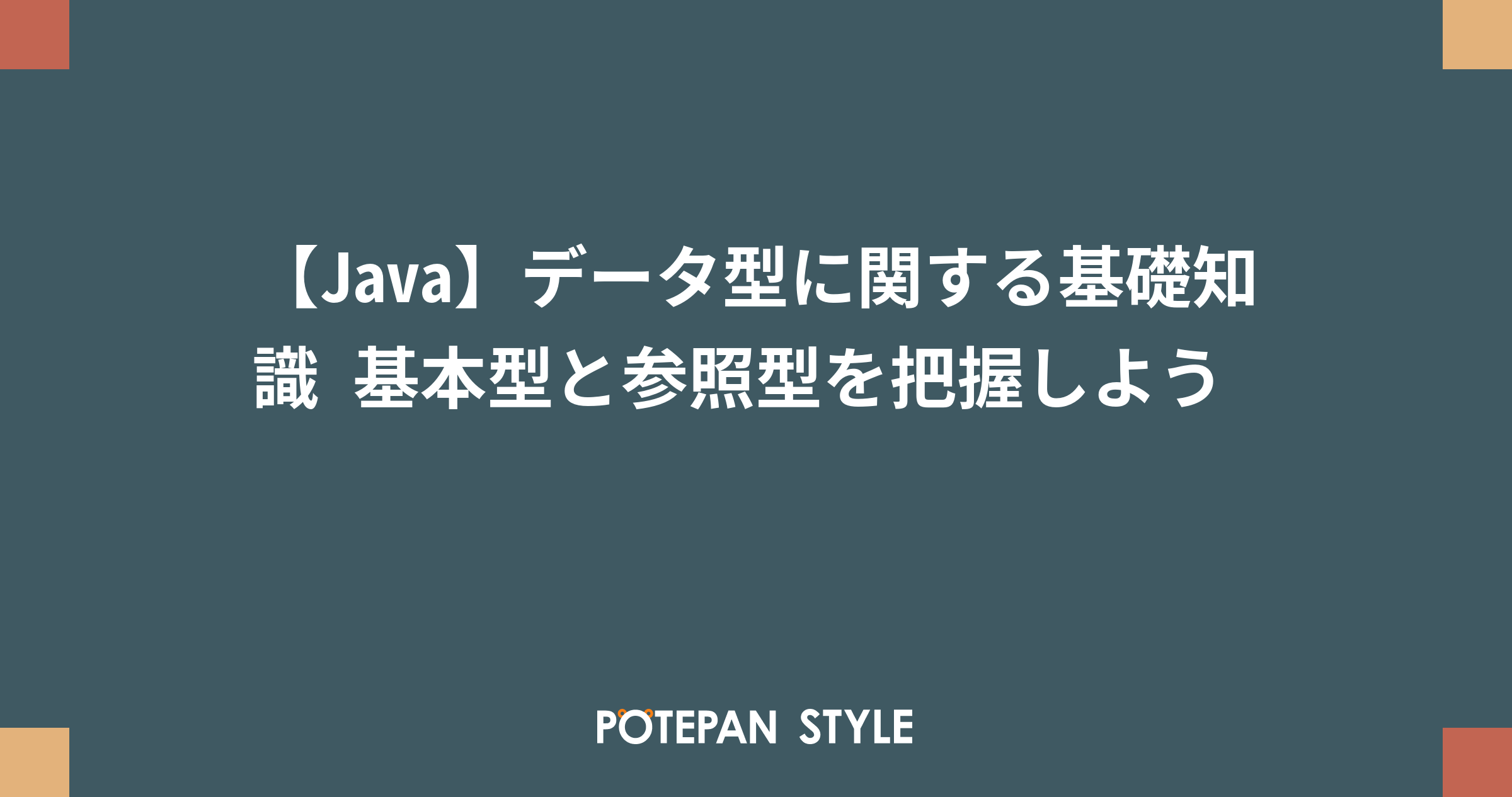 【Java】データ型に関する基礎知識 基本型と参照型を把握しよう | ポテパンスタイル