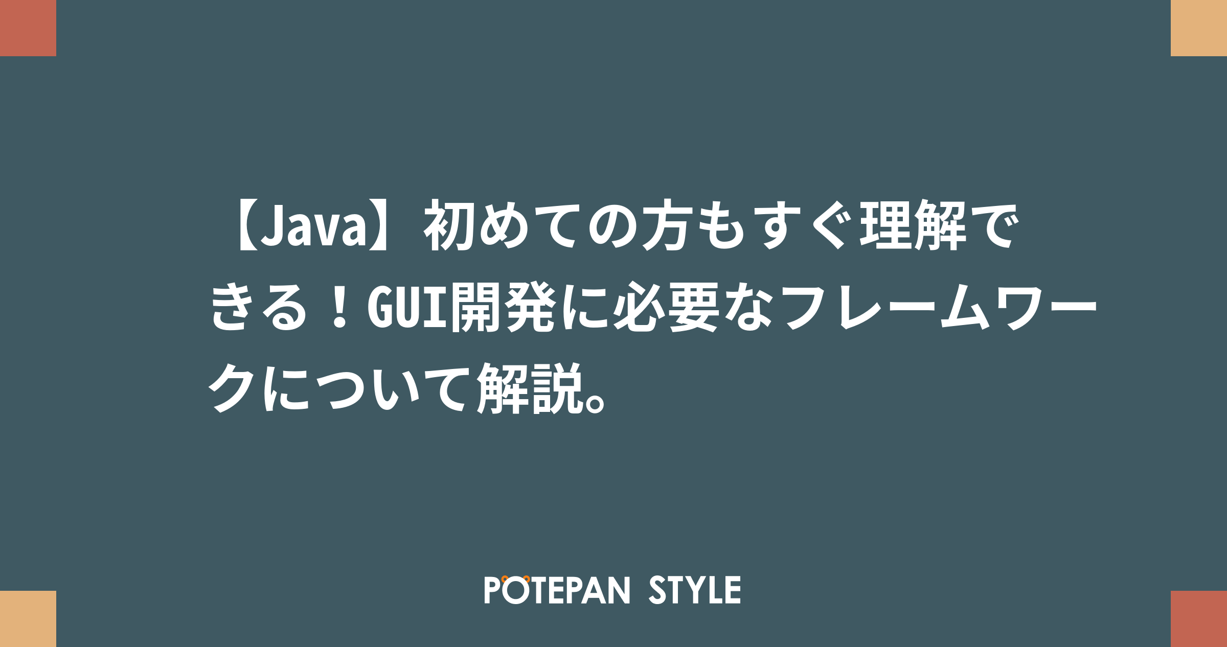 【Java】初めての方もすぐ理解できる！GUI開発に必要なフレームワークについて解説。 | ポテパンスタイル