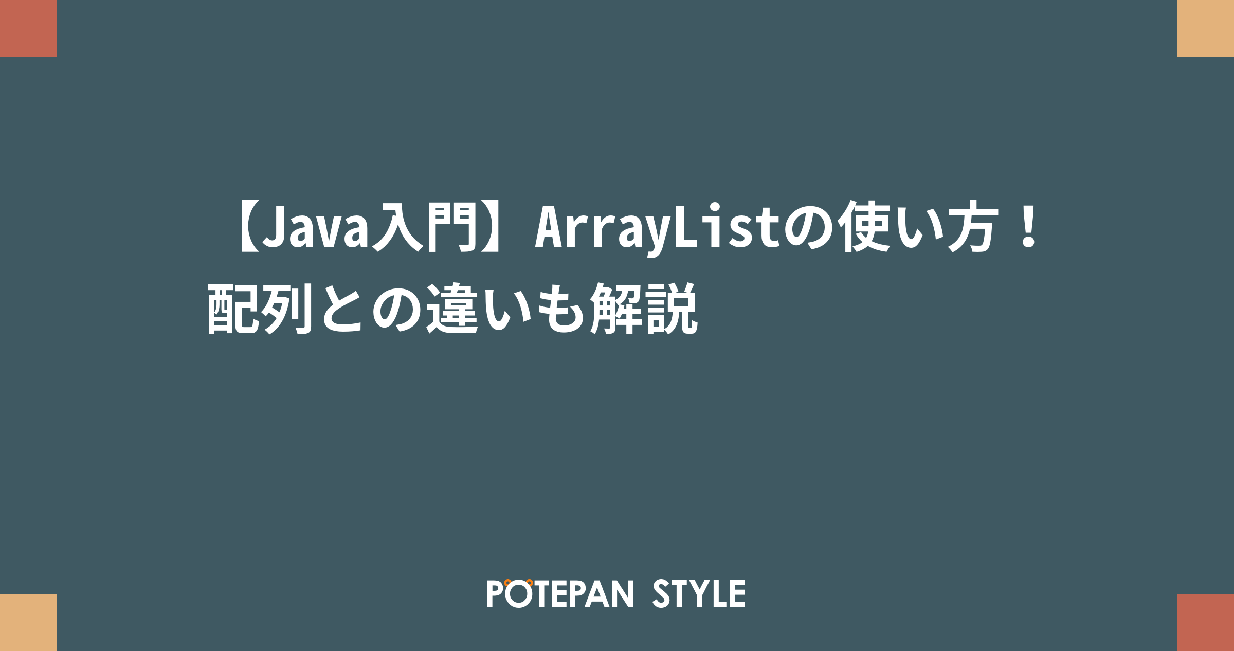 【Java入門】ArrayListの使い方！配列との違いも解説 | ポテパンスタイル