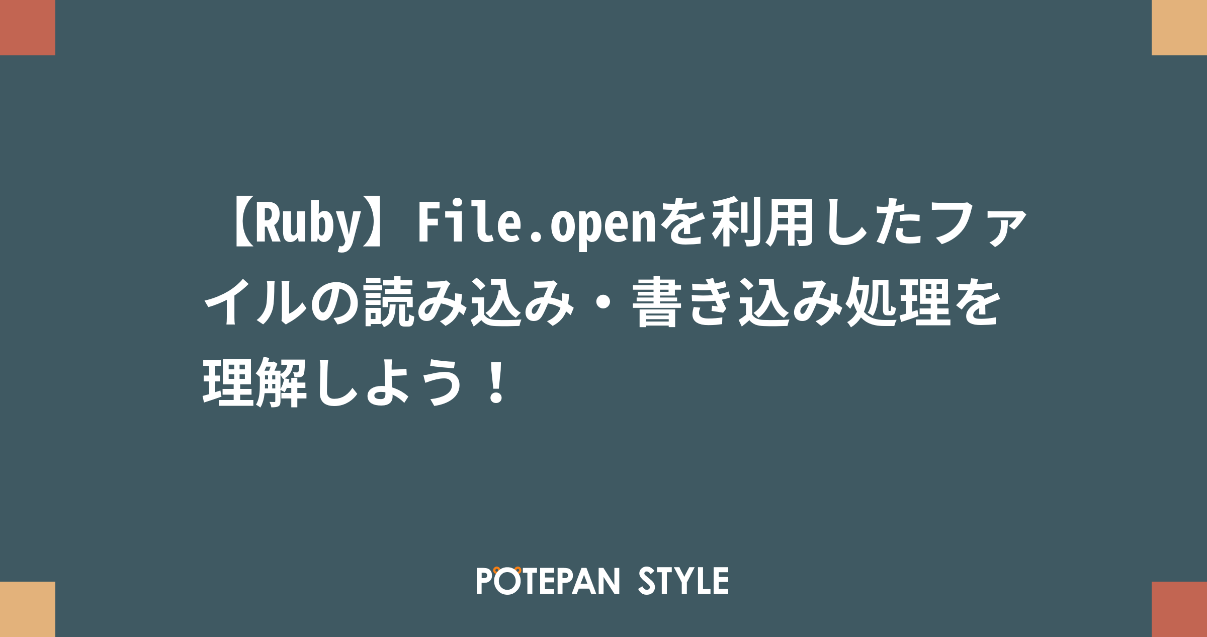 【Ruby】File.openを利用したファイルの読み込み・書き込み処理を理解しよう！ ポテパンスタイル