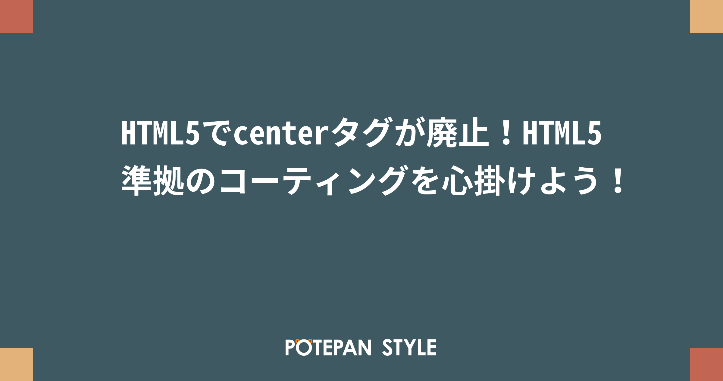 Html5でcenterタグが廃止 Html5準拠のコーティングを心掛けよう ポテパンスタイル