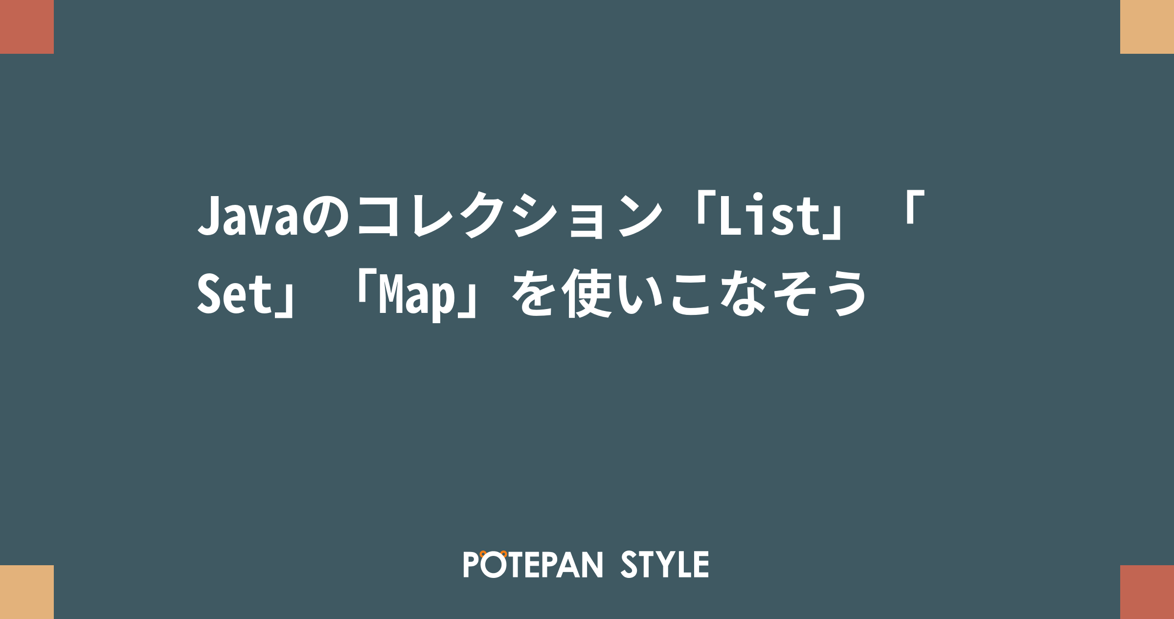 Javaのコレクション「List」「Set」「Map」を使いこなそう | ポテパンスタイル
