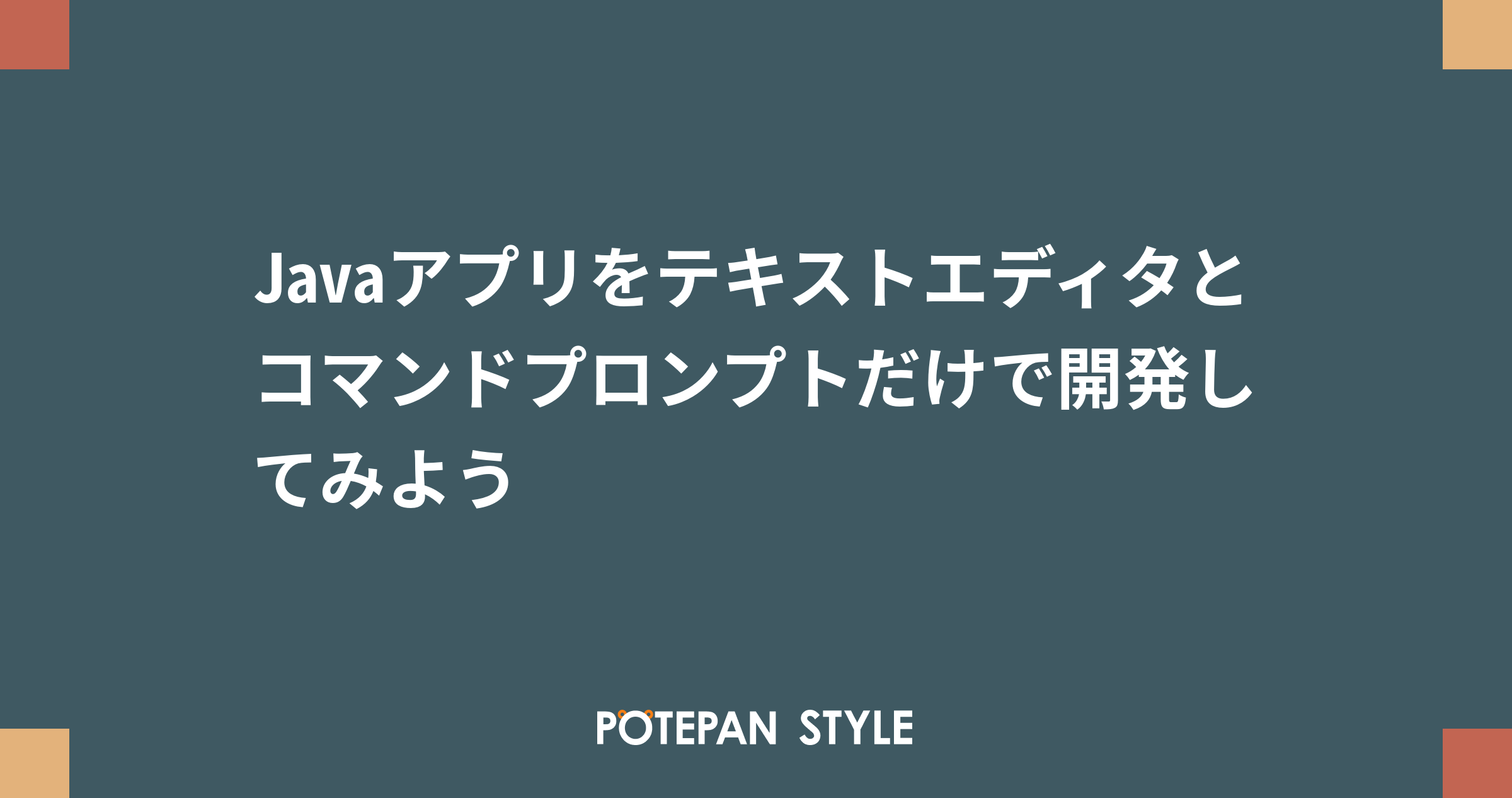 Javaアプリをテキストエディタとコマンドプロンプトだけで開発してみよう ポテパンスタイル