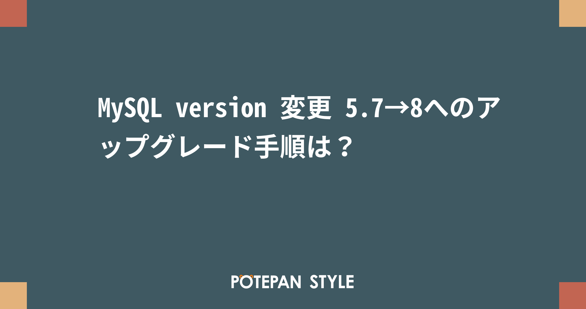 MySQL version 変更 5.7→8へのアップグレード手順は？ | ポテパンスタイル