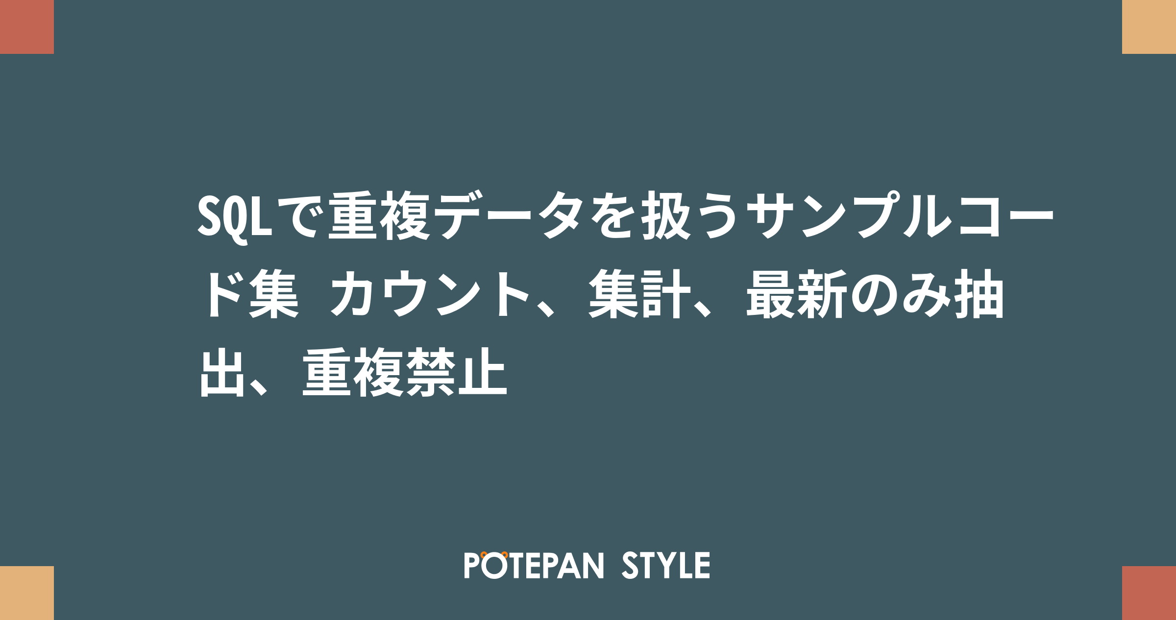 Sqlで重複データを扱うサンプルコード集 カウント 集計 最新のみ抽出 重複禁止 ポテパンスタイル